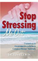 Stop Stressing Me Out: 7 Solutions to Overcome Overwhelm & Conquer Disease Naturally(English)