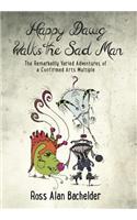 Happy Dawg Walks the Sad Man: The Remarkably Varied Adventures of a Confirmed Arts Multiple