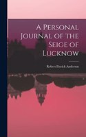 Personal Journal of the Seige of Lucknow