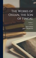 Works of Ossian, the Son of Fingal; Volume 1