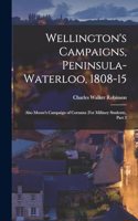 Wellington's Campaigns, Peninsula-Waterloo, 1808-15: Also Moore's Campaign of Corunna (For Military Students), Part 3