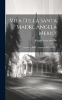 Vita Della Santa Madre Angela Merici: Fondatrice Della Compagnia Di S. Orsola...