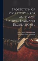 Protection of Migratory Birds and Game Reserves. Laws and Regulations ..