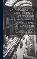 Catalogue of the Collection of Foreign and American Paintings Owned by Mr. George A. Hearn