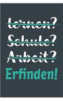 lernen? Schule? Arbeit? Erfinden!: Notizbuch - tolles Geschenk für Notizen, Scribbeln und Erinnerungen aufbewahren - liniert mit 100 Seiten