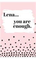 Lena You are Enough: Cute Personalized Diary / Notebook / Journal/ Greetings / Appreciation Quote Gift (6 x 9 - 110 Blank Lined Pages)