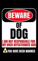 Beware of Dog I Am Not Responsible For My Over Affectionate Dog You Have Been Warned: Dog Journal Notebook