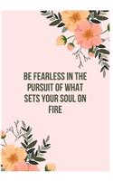 Be Fearless In The Pursuit Of What Sets Your Soul On Fire