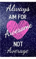 Always Aim For Awesome Not Average