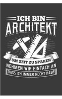 Ich bin Architekt um Zeit zu sparen nehmen wir einfach an dass ich immer Recht habe: Liniertes DinA 5 Notizbuch für alle Architekten, Baukunst-Fans, Innen- und Außen Architekt Notizheft
