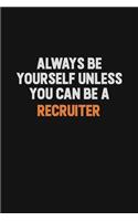 Always Be Yourself Unless You Can Be A Recruiter