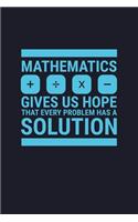 Mathematics Give Us Hope That Every Problem Has A Solution + - X: Blank 5x5 grid squared engineering graph paper journal to write in - quadrille coordinate notebook for math and science students