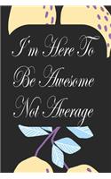 I'm Here To Be Awesome Not Average
