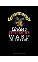 Always Be Yourself Unless You Can Be a Wasp Then Be a Wasp