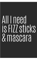 All I Need Is Fizz Sticks and Mascara: Blank Lined Writing Journal Notebook Diary 6x9