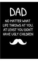 DAD No Matter What Life Throws At You, At Least You Don't Have Ugly Children