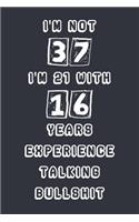 I'm Not 37 I'm 21 With 16 Years Experience Talking Bullshit