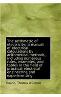 The Arithmetic of Electricity; A Manual of Electrical Calculations by Arithmetical Methods, Includin