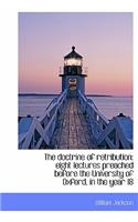 The Doctrine of Retribution: Eight Lectures Preached Before the University of Oxford, in the Year 18