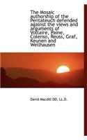 The Mosaic Authorship of the Pentateuch Defended Against the Views and Arguments of Voltaire, Paine,