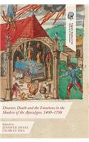 Disaster, Death and the Emotions in the Shadow of the Apocalypse, 1400-1700