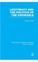 Legitimacy and the Politics of the Knowable (Rle Social Theory)