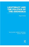 Legitimacy and the Politics of the Knowable (RLE Social Theory)