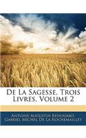 De La Sagesse, Trois Livres, Volume 2