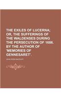 The Exiles of Lucerna; Or, the Sufferings of the Waldenses During the Persecution of 1686. by the Author of 'Memories of Gennesaret'.
