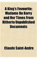 A King's Favourite; Madame Du Barry and Her Times from Hitherto Unpublished Documents