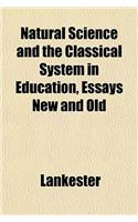 Natural Science and the Classical System in Education, Essays New and Old: (English)