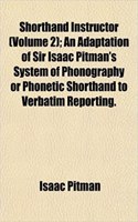 Shorthand Instructor (Volume 2); An Adaptation of Sir Isaac Pitman's System of Phonography or Phonetic Shorthand to Verbatim Reporting.: (English)