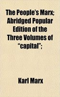 The People's Marx; Abridged Popular Edition of the Three Volumes of Capital;