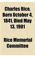 Charles Rice, Born October 4, 1841, Died May 13, 1901