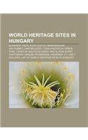 World Heritage Sites in Hungary: Budapest, Pecs, Buda Castle, Pannonhalma Archabbey, Lake Neusiedl, Tokaj-Hegyalja, H Sok Tere(English)