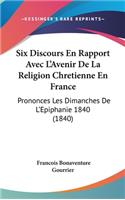Six Discours En Rapport Avec L'Avenir de La Religion Chretienne En France