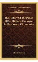 The History Of The Parish Of St. Michaels-On-Wyre, In The County Of Lancaster: (English)