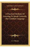 A Practical Method, Of Learning To Speak Correctly, The Castilian Language: (English)