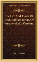 The Life and Times of Hon. William Jarvis, of Weathersfield, Vermont