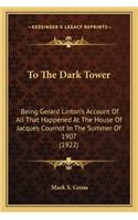 To the Dark Tower: Being Gerard Linton's Account of All That Happened at the House of Jacques Cournot in the Summer of 1907 (1922)