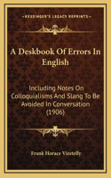 A Deskbook Of Errors In English: Including Notes On Colloquialisms And Slang To Be Avoided In Conversation (1906)(English)