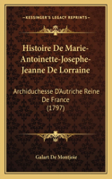 Histoire De Marie-Antoinette-Josephe-Jeanne De Lorraine: Archiduchesse D'Autriche Reine De France (1797)(French)