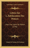 Lettres Sur L'Education Des Princes: Avec Une Lettre De Milton (1746)(French)