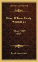 History Of Brown County, Wisconsin V2: Past And Present (1913)(English)