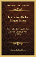 Les Delices De La Langue Latine: Tirees De Ciceron Et Des Auteurs Les Plus Purs (1750)(French)