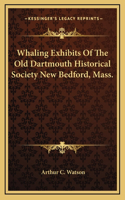 Whaling Exhibits Of The Old Dartmouth Historical Society New Bedford, Mass.