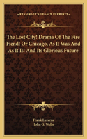 The Lost City! Drama Of The Fire Fiend! Or Chicago, As It Was And As It Is! And Its Glorious Future