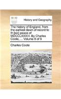 The History of England, from the Earliest Dawn of Record to Th [Sic] Peace of MDCCLXXXIII. by Charles Coote, ... Volume 8 of 9