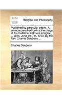 Published by particular desire. A sermon preached before the clergy at the visitation, held at Lavington, ... Wilts, June the 7th, 1793. By the Rev. Charles Daubeny, ...