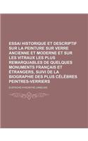 Essai Historique Et Descriptif Sur La Peinture Sur Verre Ancienne Et Moderne Et Sur Les Vitraux Les Plus Remarquables de Quelques Monuments Francais Et Etrangers, Suivi de la Biographie Des Plus Celebres Peintres-Verriers